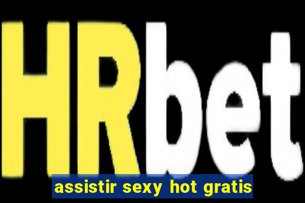 assistir sexy hot gratis